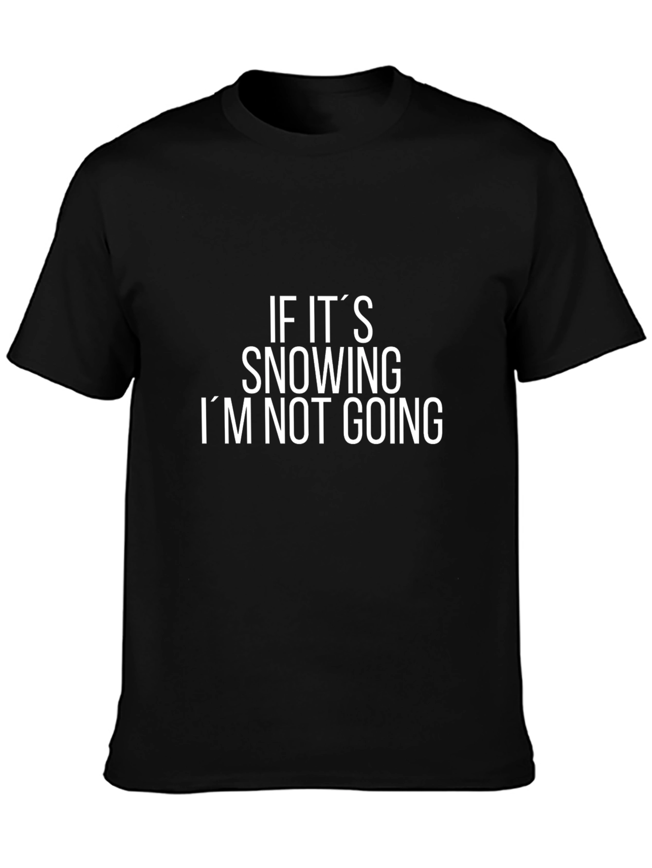 Funny If Its Snowing Im Not Going Black T-Shirt