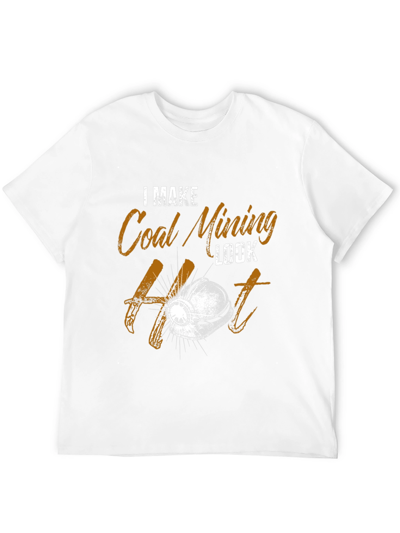 I Make Coal Mining Look Hot T-Shirt