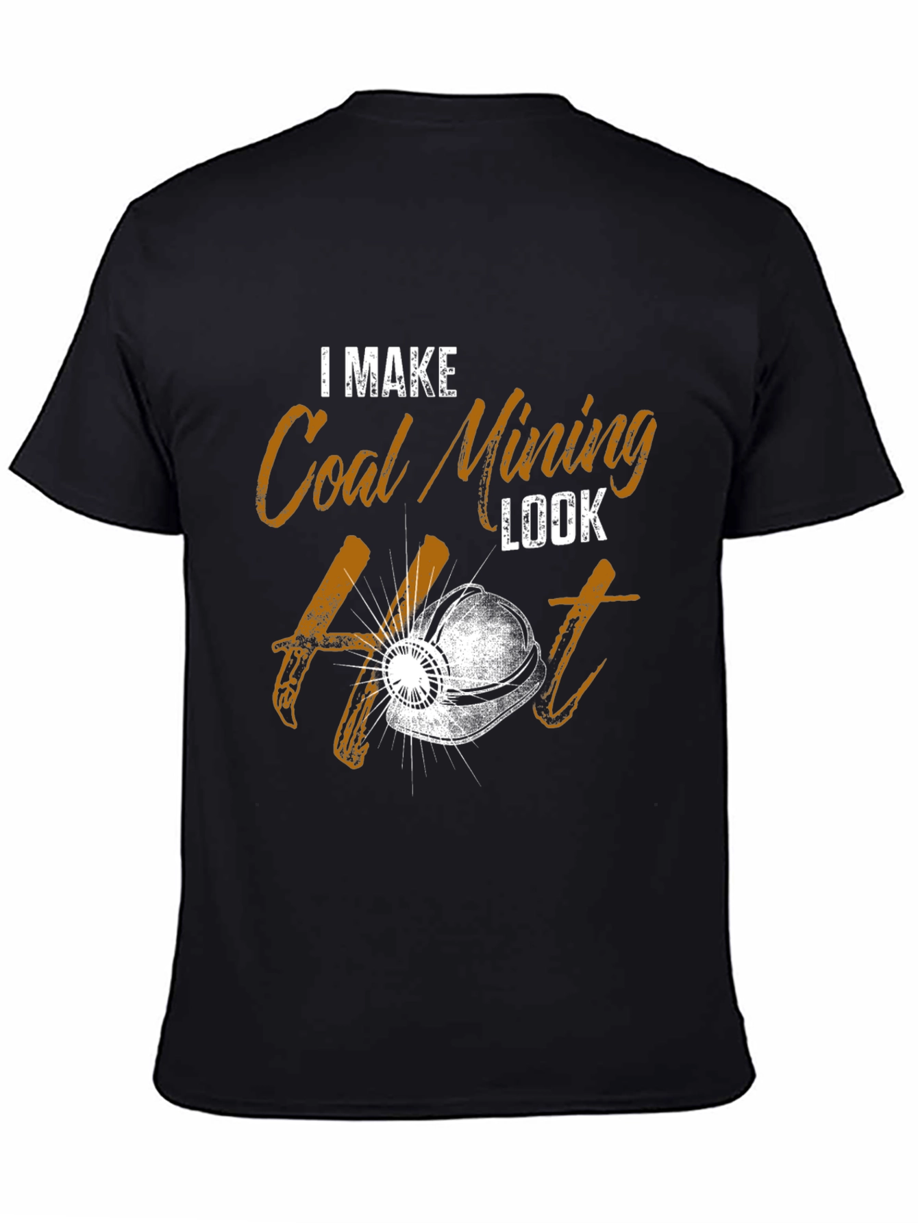 I Make Coal Mining Look Hot T-Shirt