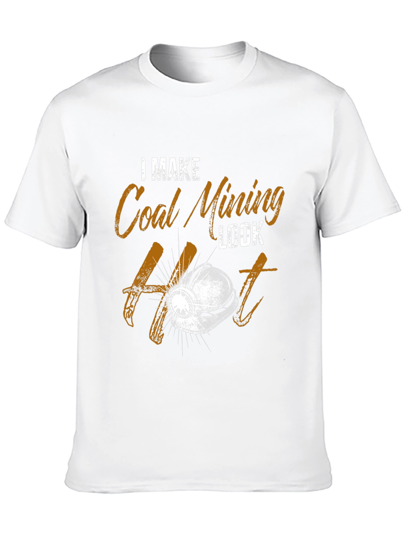 I Make Coal Mining Look Hot T-Shirt
