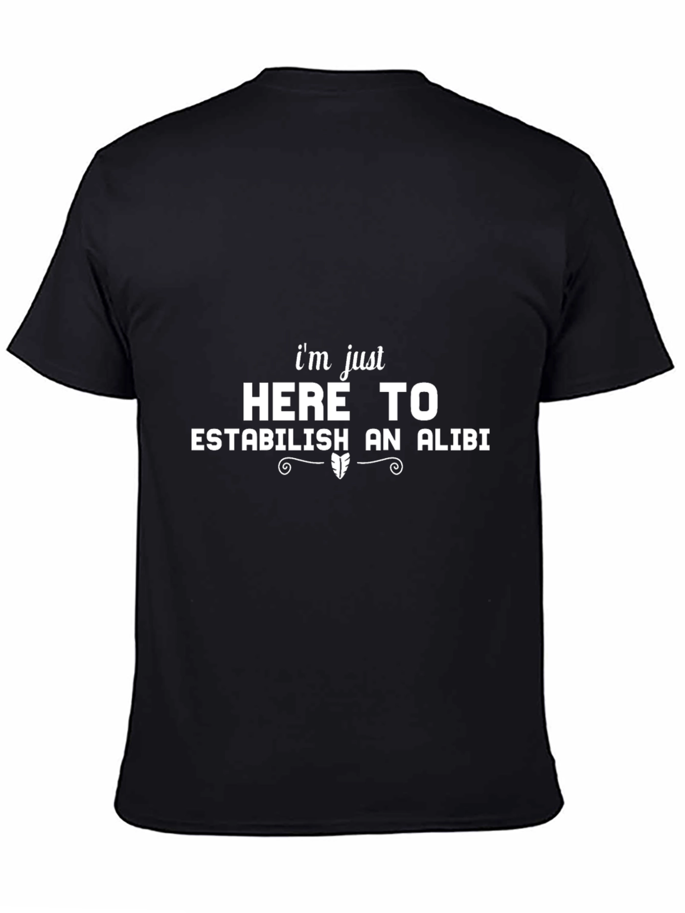 Im Just Here To Establish An Alibi Black T-Shirt