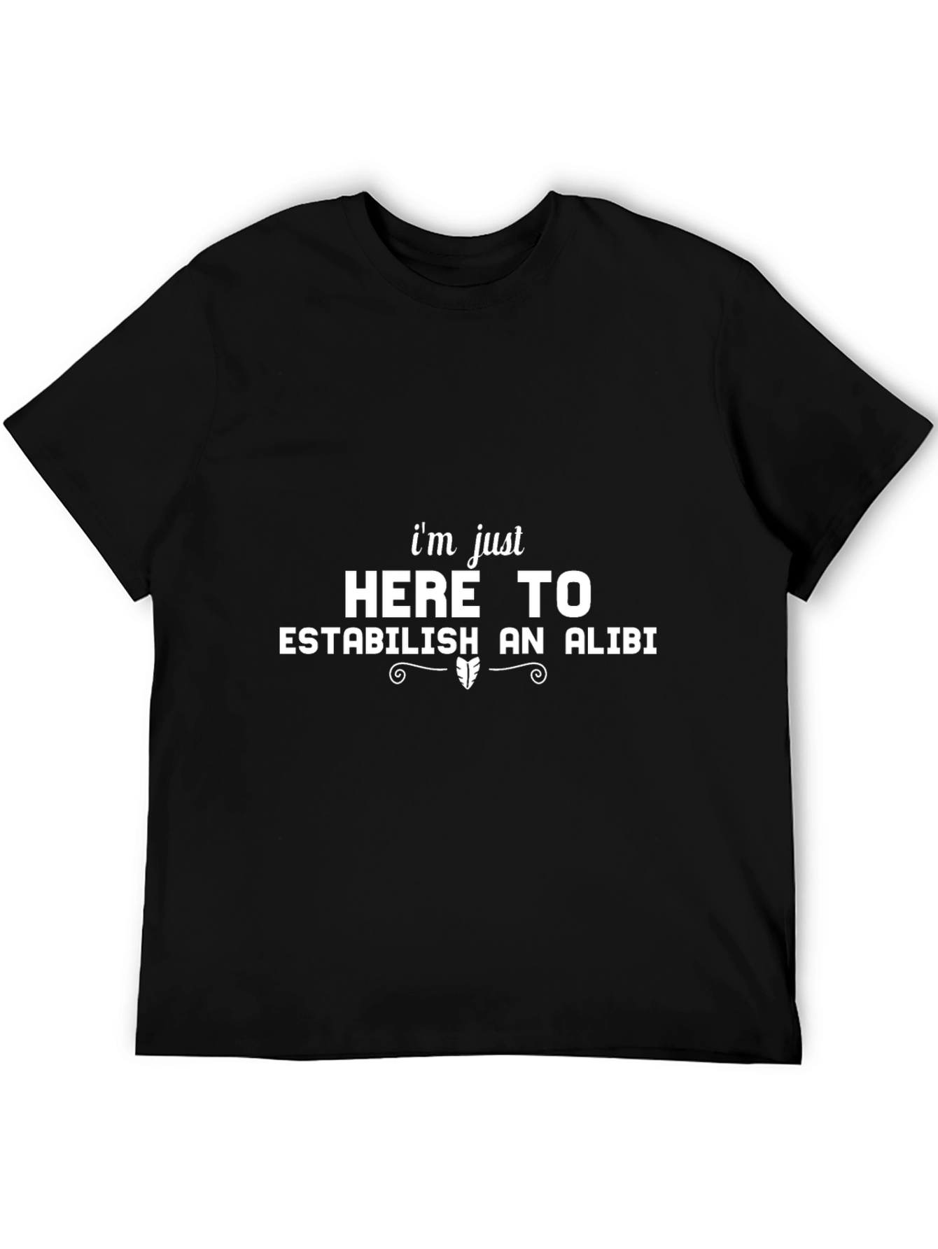 Im Just Here To Establish An Alibi Black T-Shirt