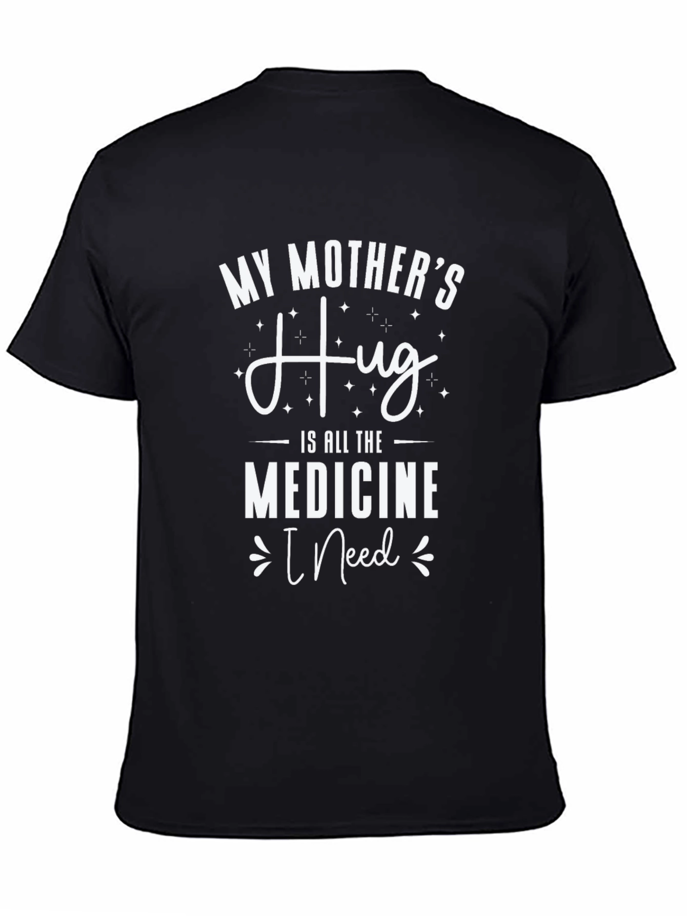 My Mothers Hug T-Shirt - Medicine I Need