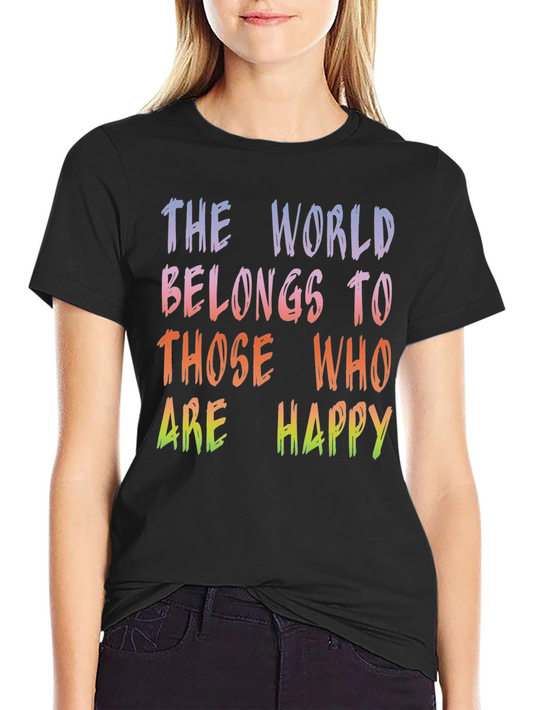 The World Belongs To Those Who Are Happy T-Shirt