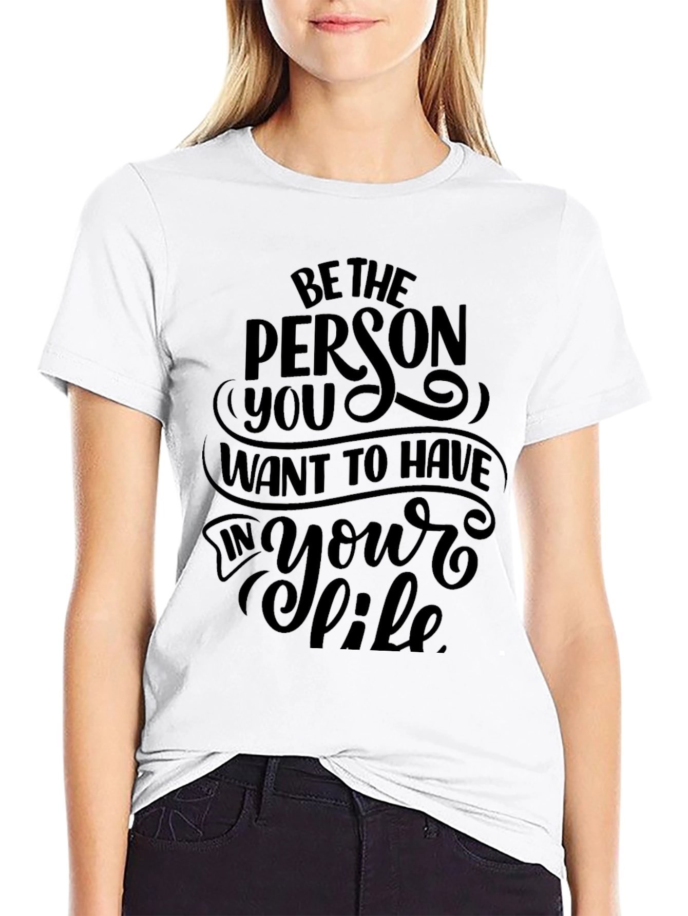 Be the Person You Want to Have T-Shirt