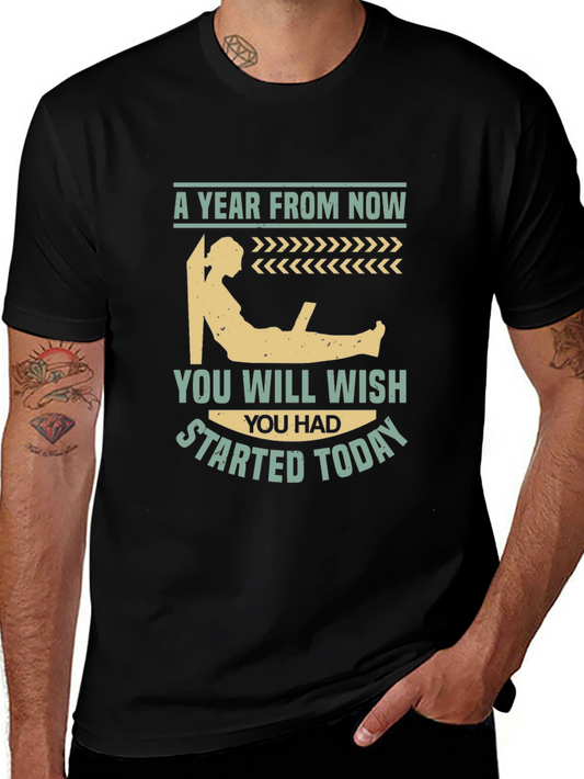 Motivational T-Shirt - A Year From Now Start Today!