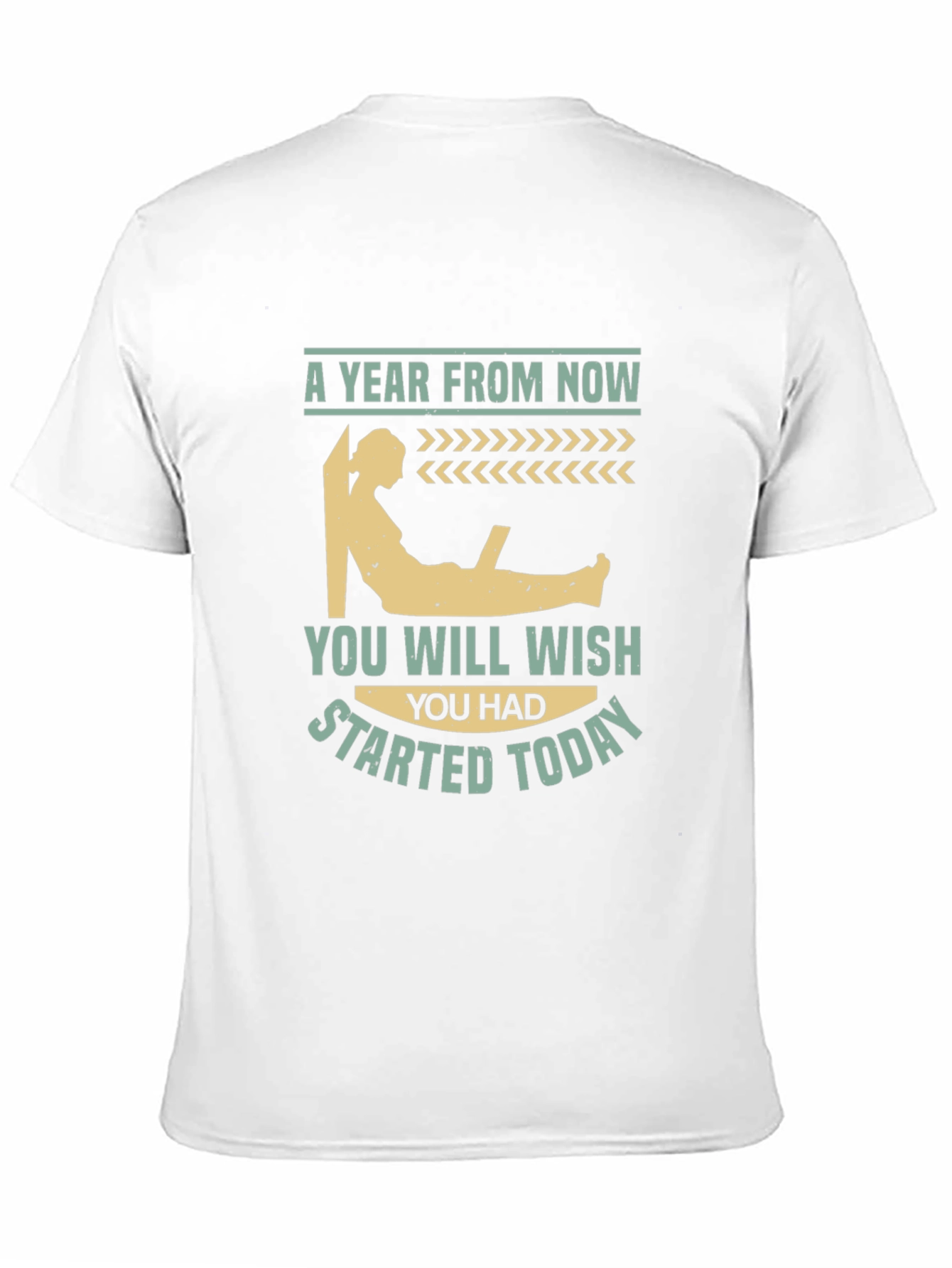 Motivational T-Shirt - A Year From Now Start Today!