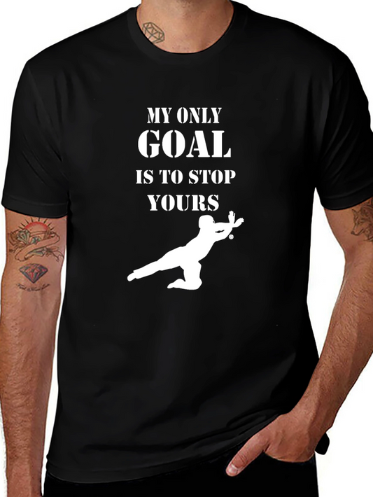 Goalie T-Shirt: My Only Goal Is To Stop Yours