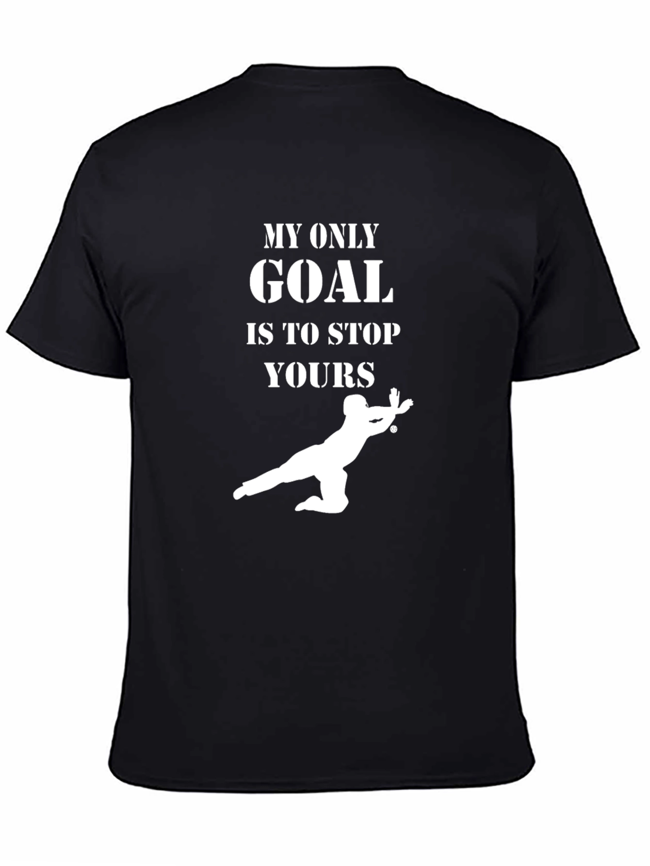 Goalie T-Shirt: My Only Goal Is To Stop Yours
