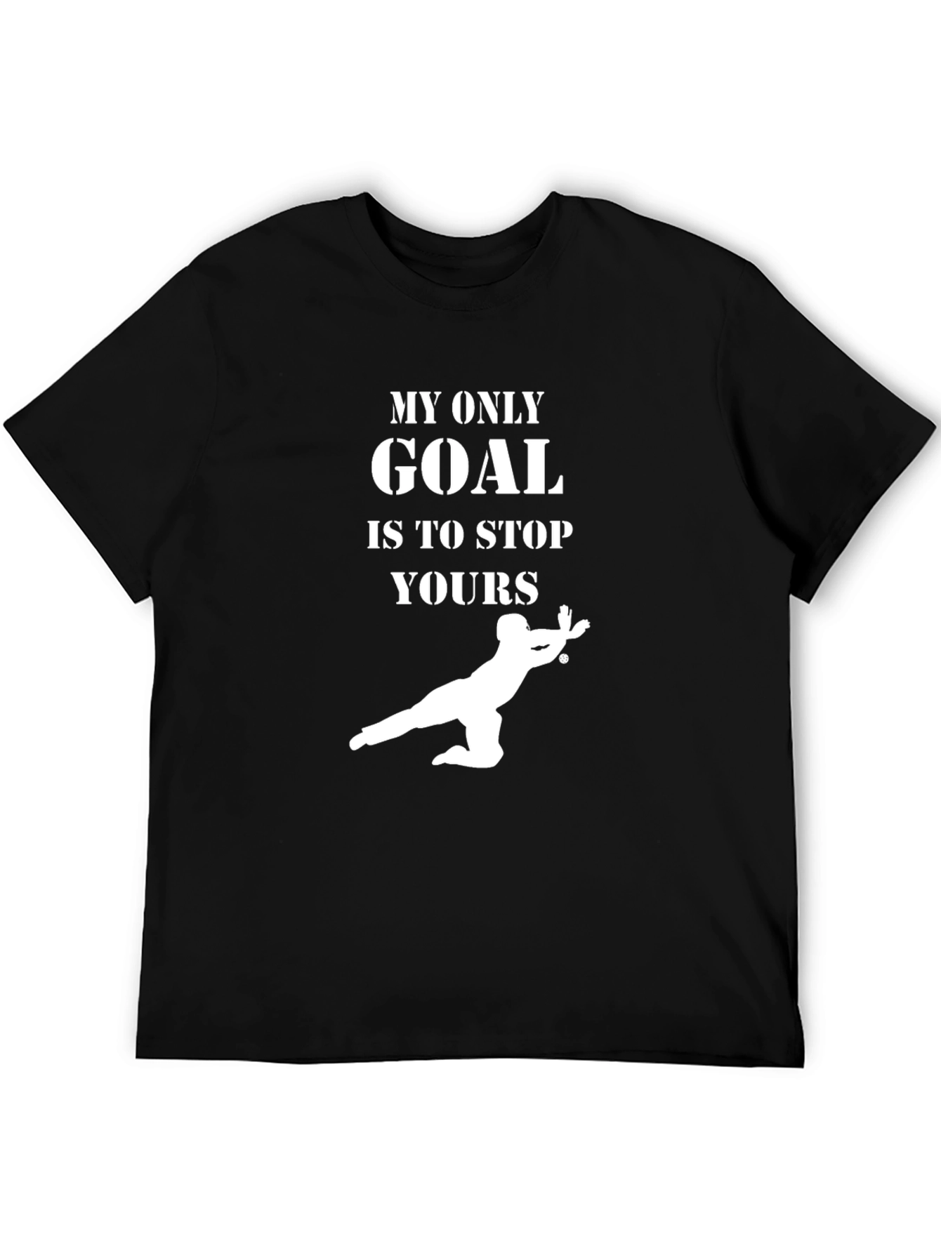 Goalie T-Shirt: My Only Goal Is To Stop Yours