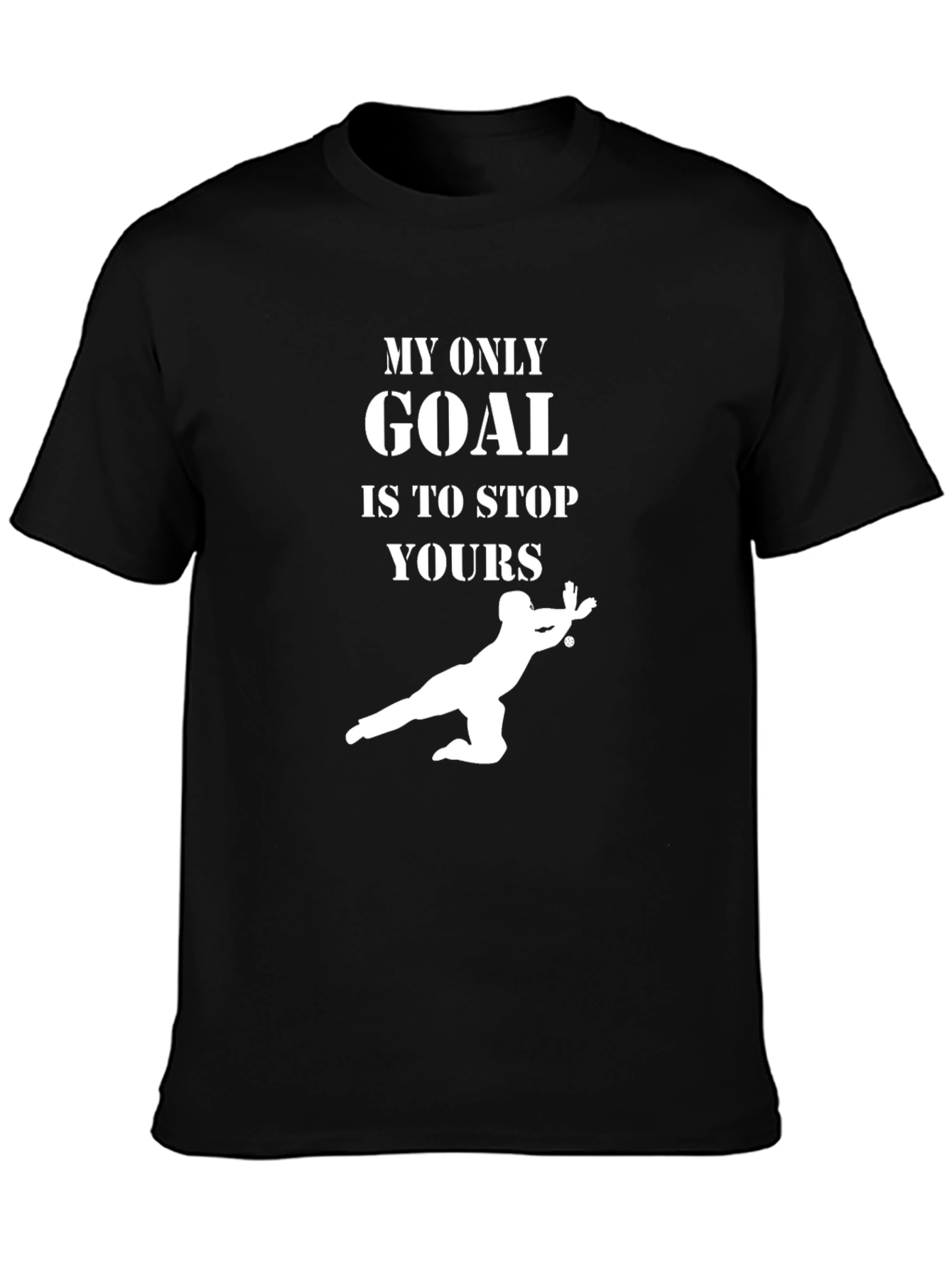 Goalie T-Shirt: My Only Goal Is To Stop Yours