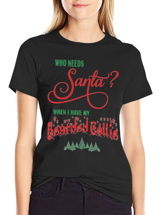 Who Needs Santa? Bearded Collie Christmas T-Shirt