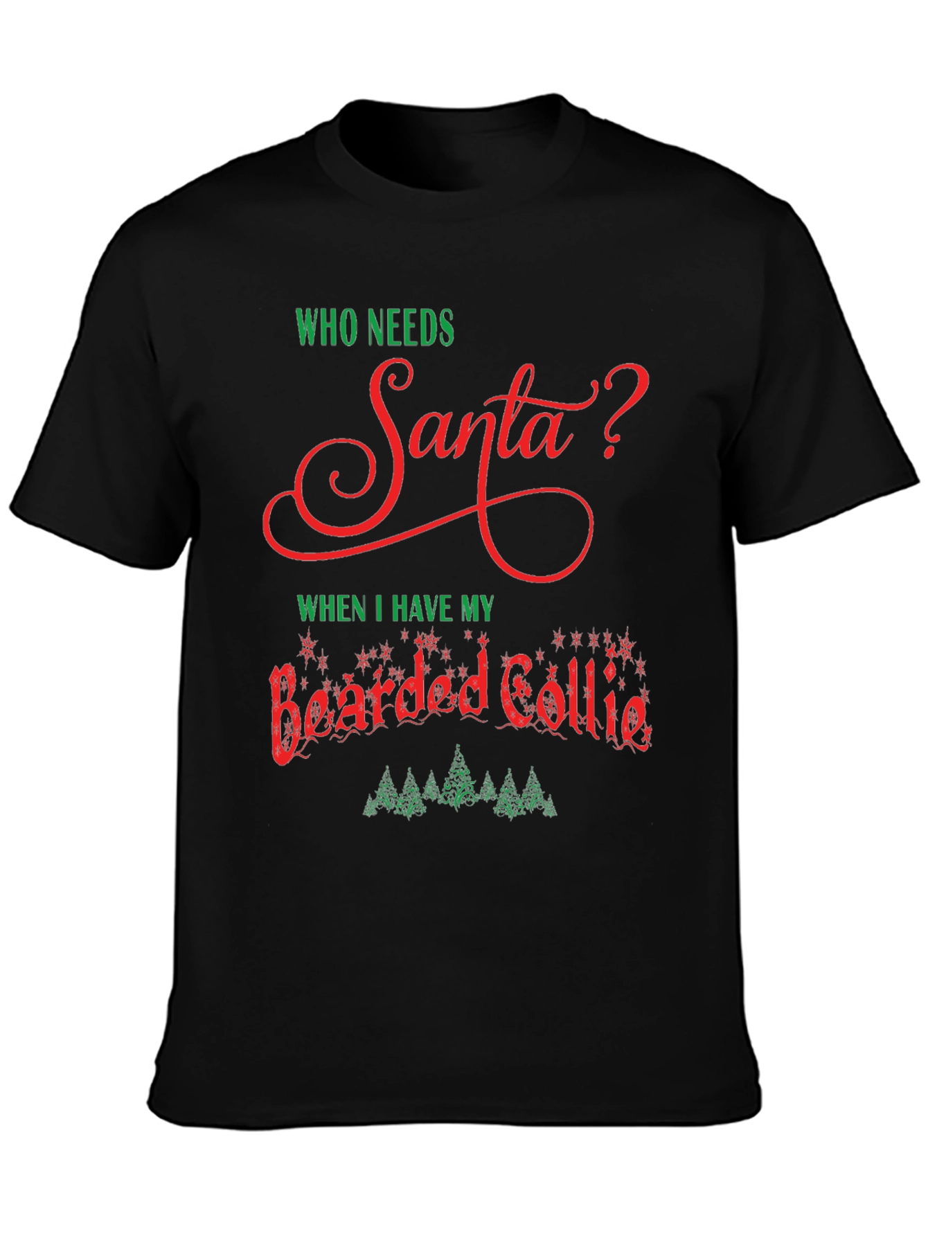 Who Needs Santa? Bearded Collie Christmas T-Shirt