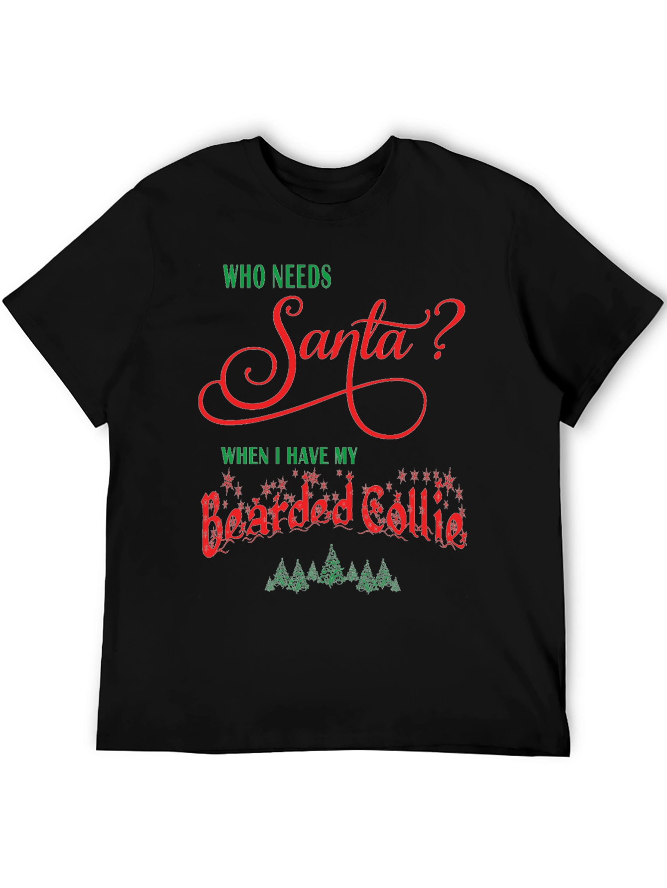 Who Needs Santa? Bearded Collie Christmas T-Shirt