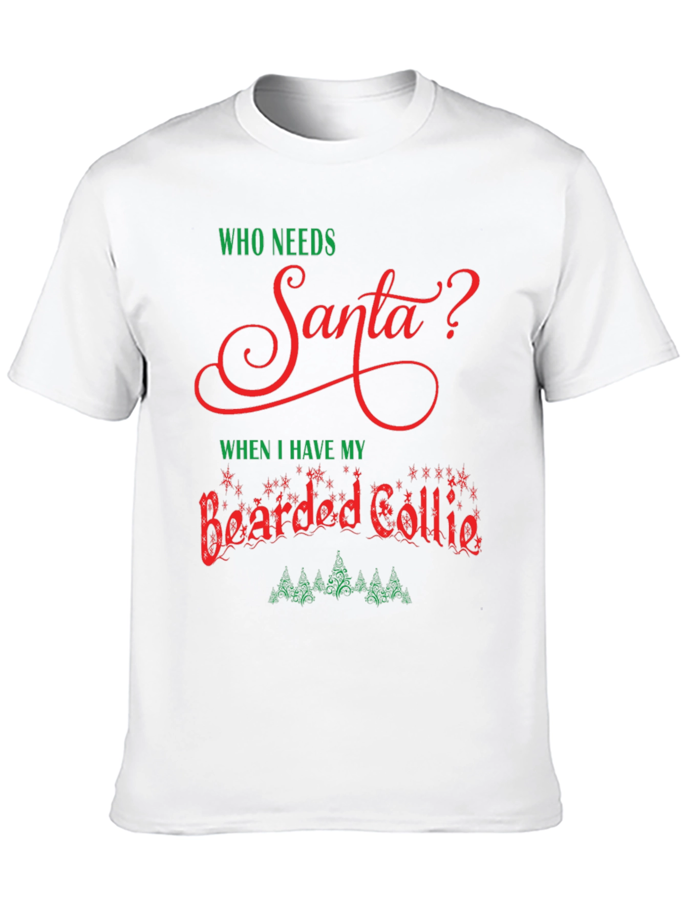 Who Needs Santa? Bearded Collie Christmas T-Shirt