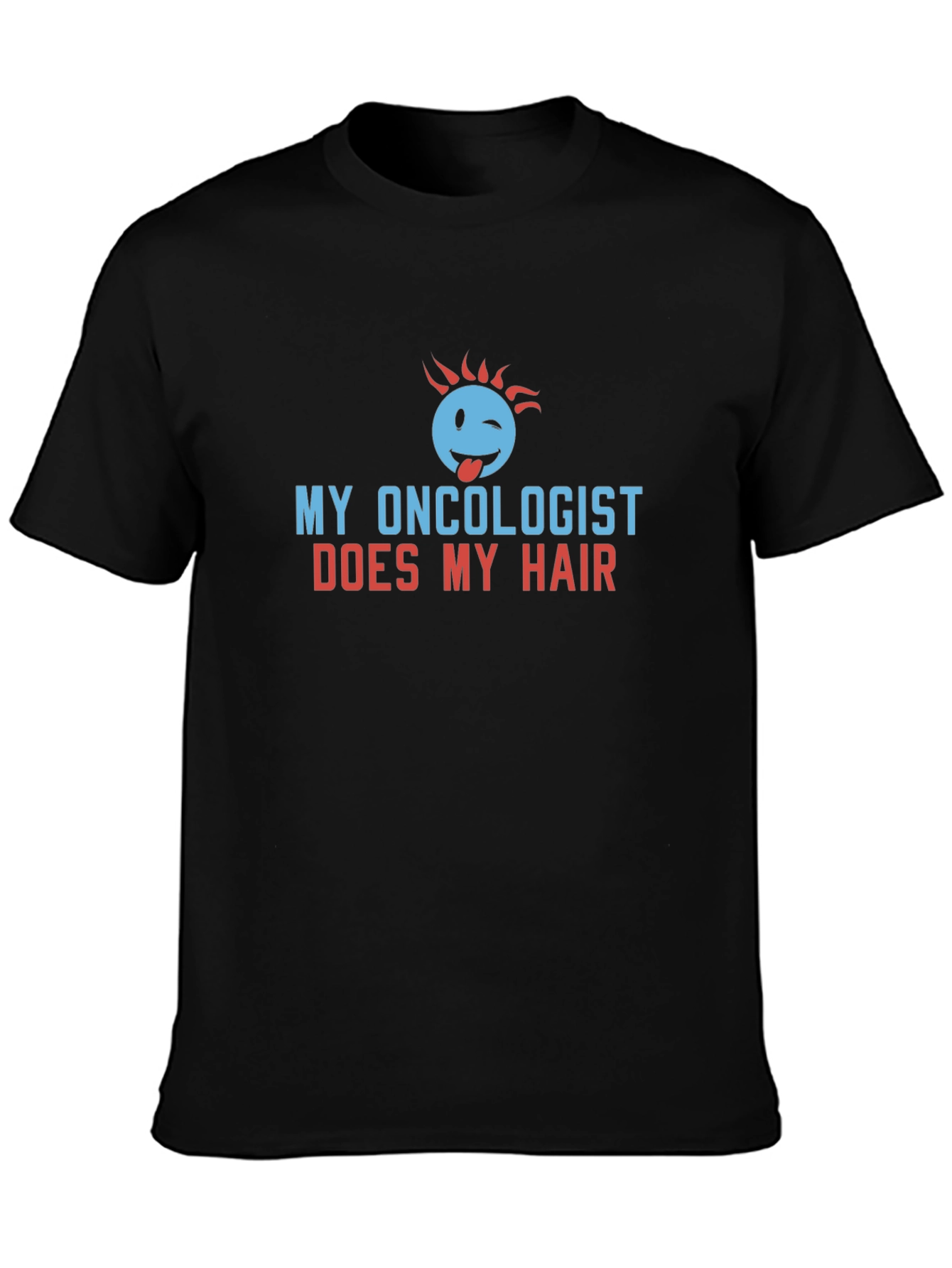 My Oncologist Does My Hair Funny T-Shirt