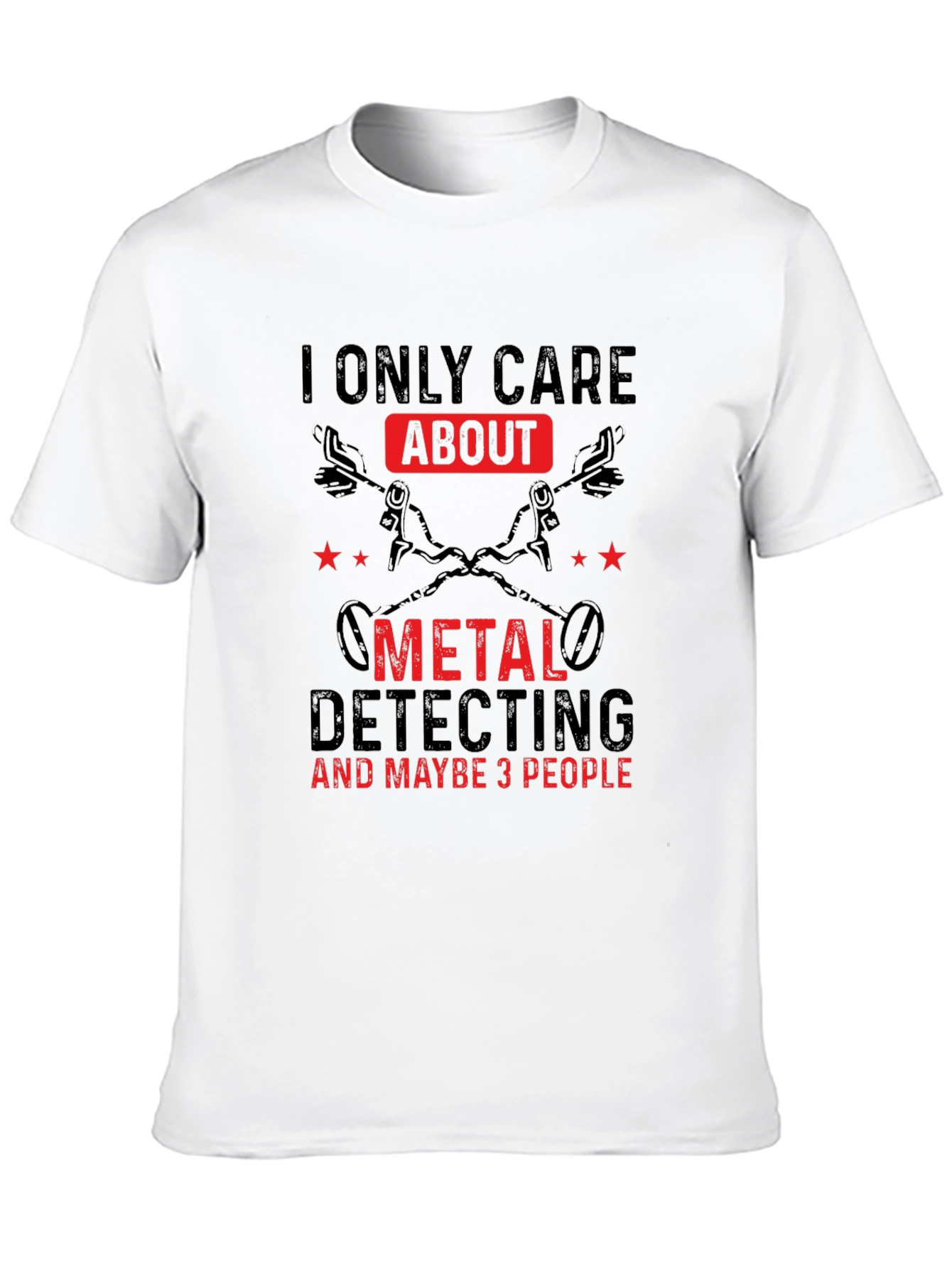 Metal Detecting T-Shirt - I Only Care About