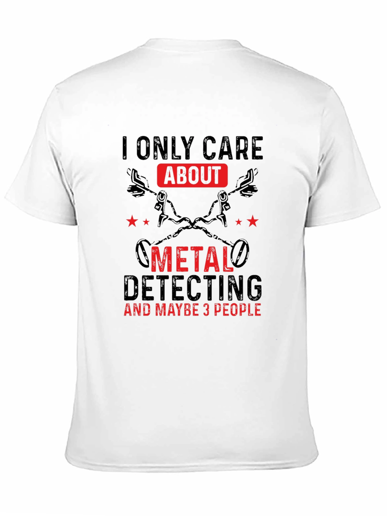 Metal Detecting T-Shirt - I Only Care About