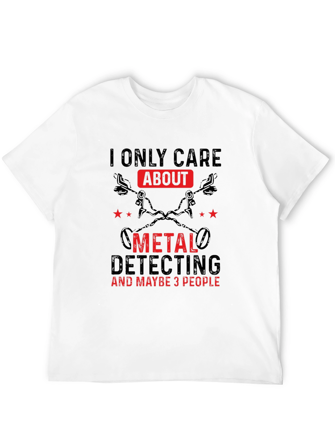 Metal Detecting T-Shirt - I Only Care About