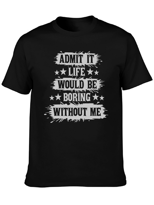 Admit It Life Would Be Boring T-Shirt Funny Statement Tee