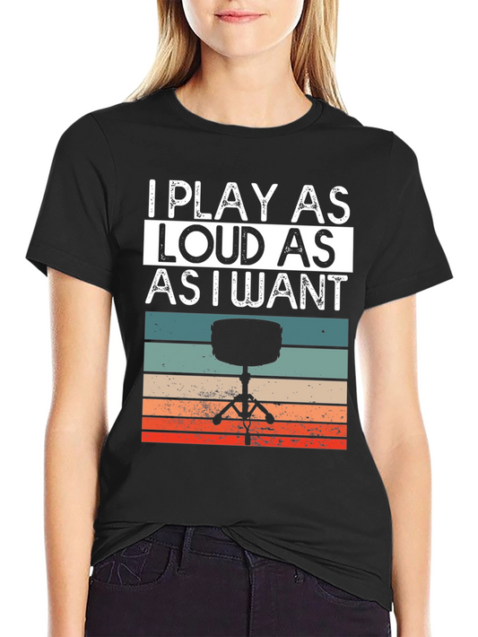 I Play As Loud As I Want T-Shirt - Drummer