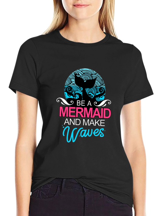 Be A Mermaid and Make Waves Graphic Tee