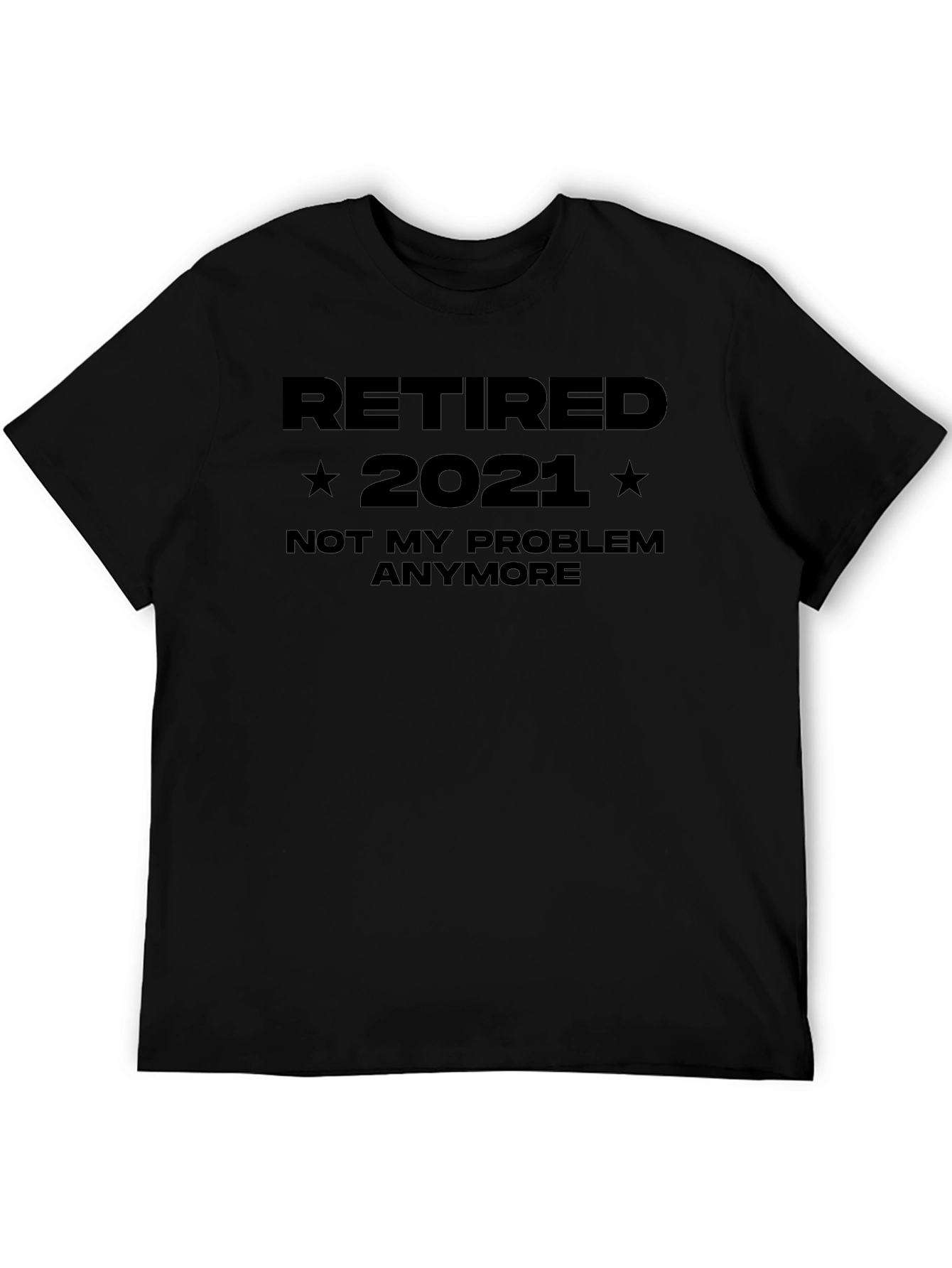 Retired 2021 T-Shirt - Not My Problem Anymore!