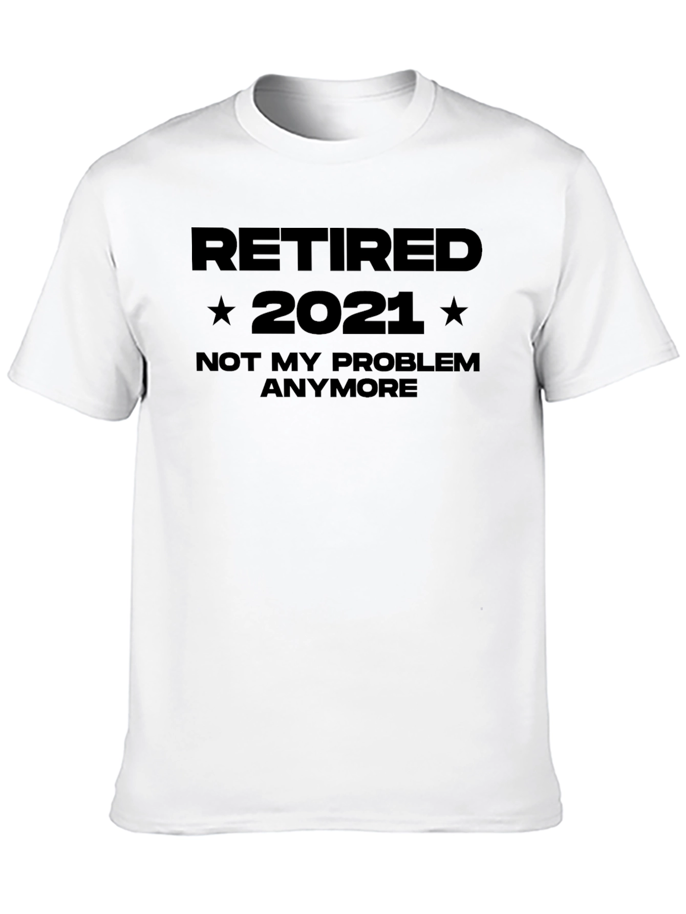 Retired 2021 T-Shirt - Not My Problem Anymore!
