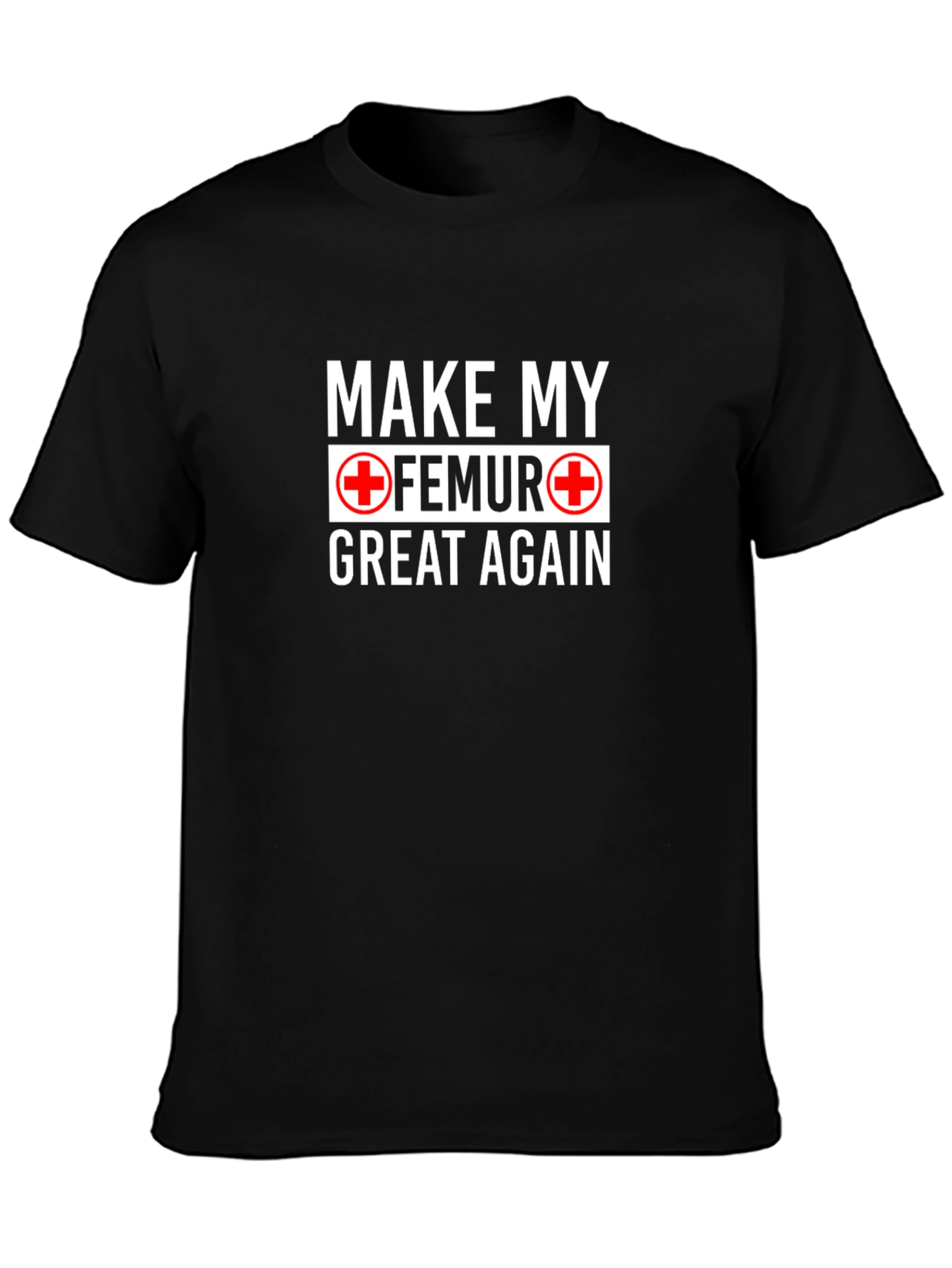 Make My Femur Great Again Black T-Shirt