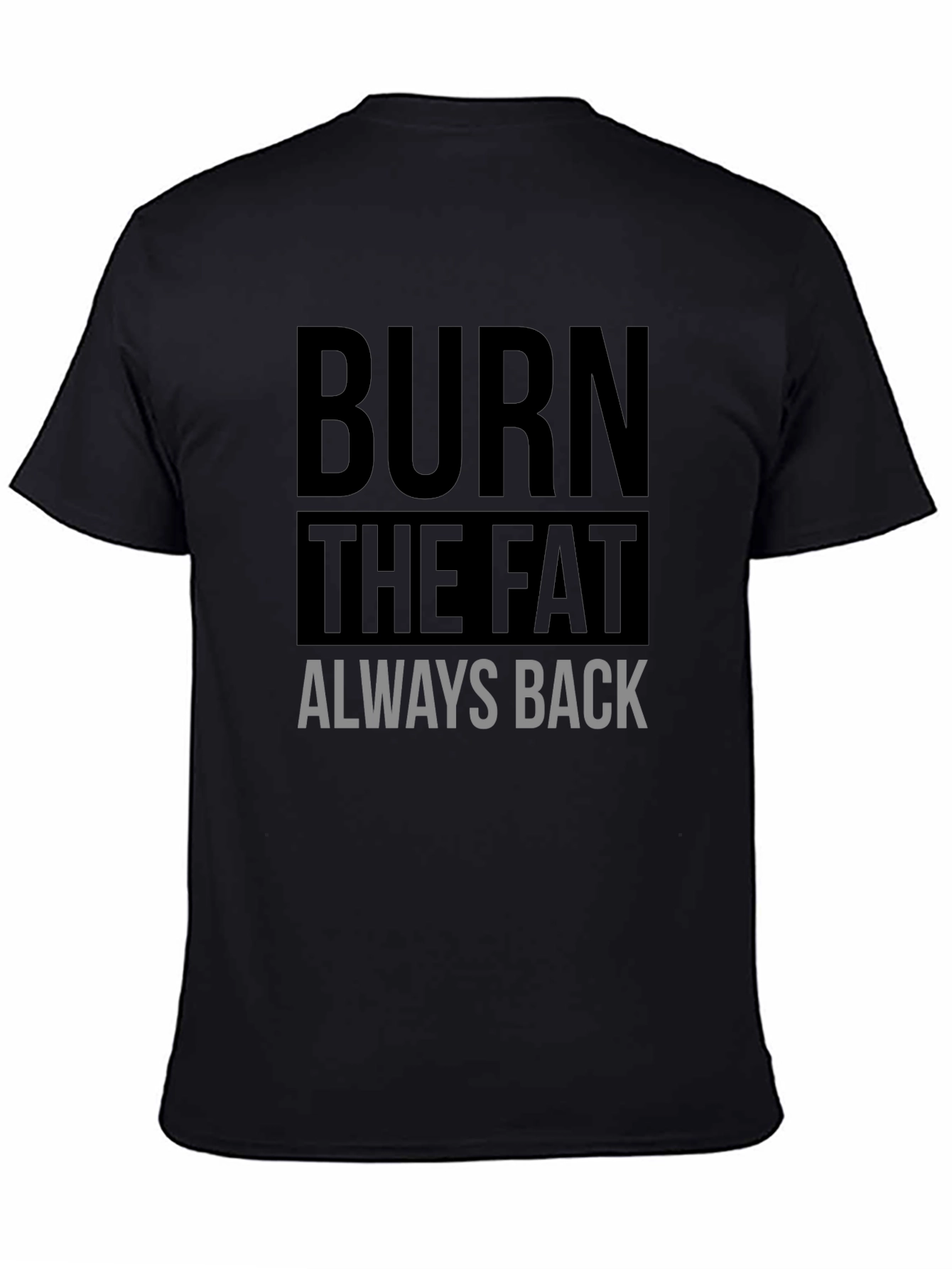 Burn the Fat Always Back Black T-Shirt