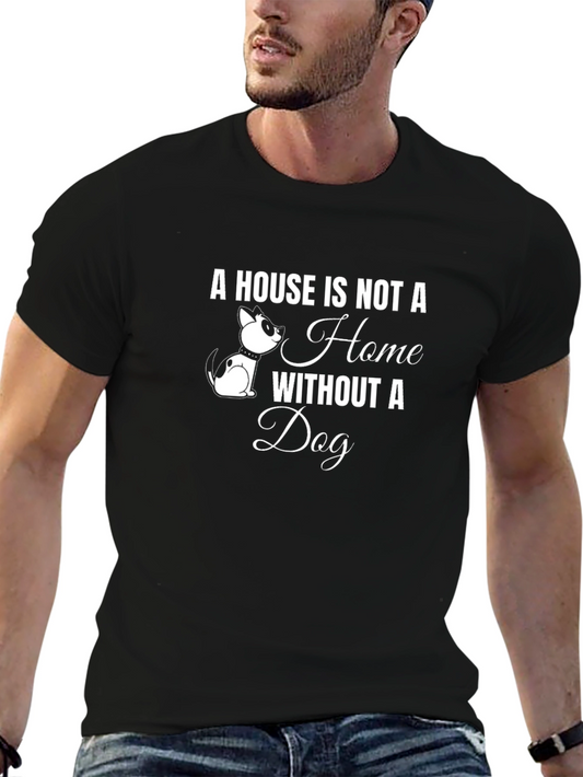 Dog Lover T-Shirt - A House is Not a Home Without a Dog