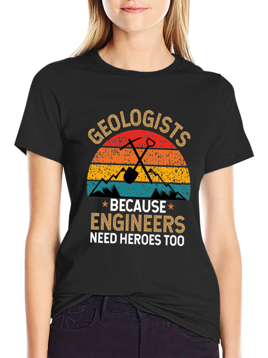 Geologists T-Shirt: Engineers Need Heroes Too