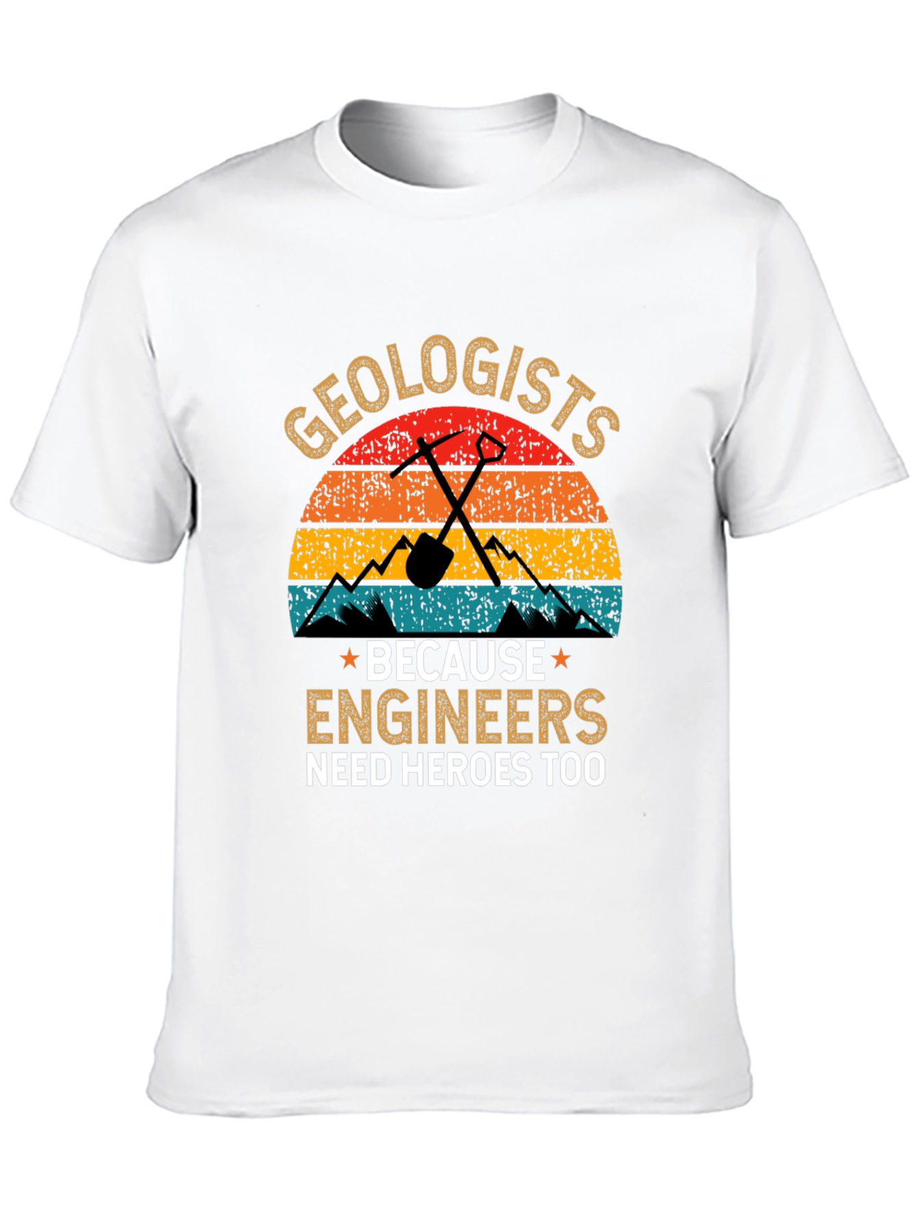 Geologists T-Shirt: Engineers Need Heroes Too