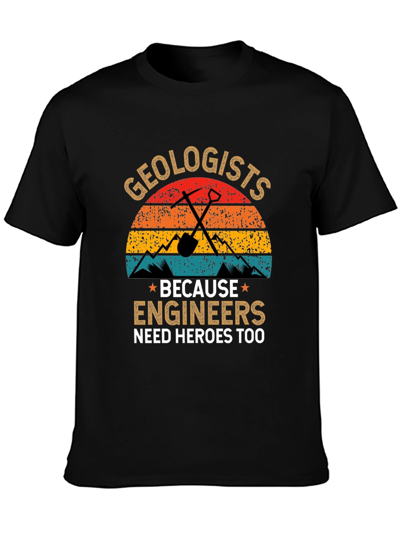 Geologists T-Shirt: Engineers Need Heroes Too