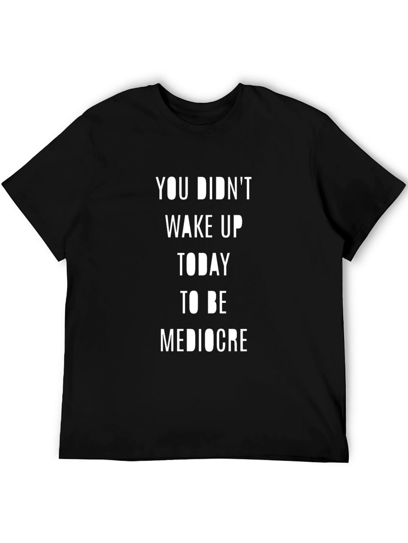 Motivational T-Shirt: You Didnt Wake Up to be Mediocre