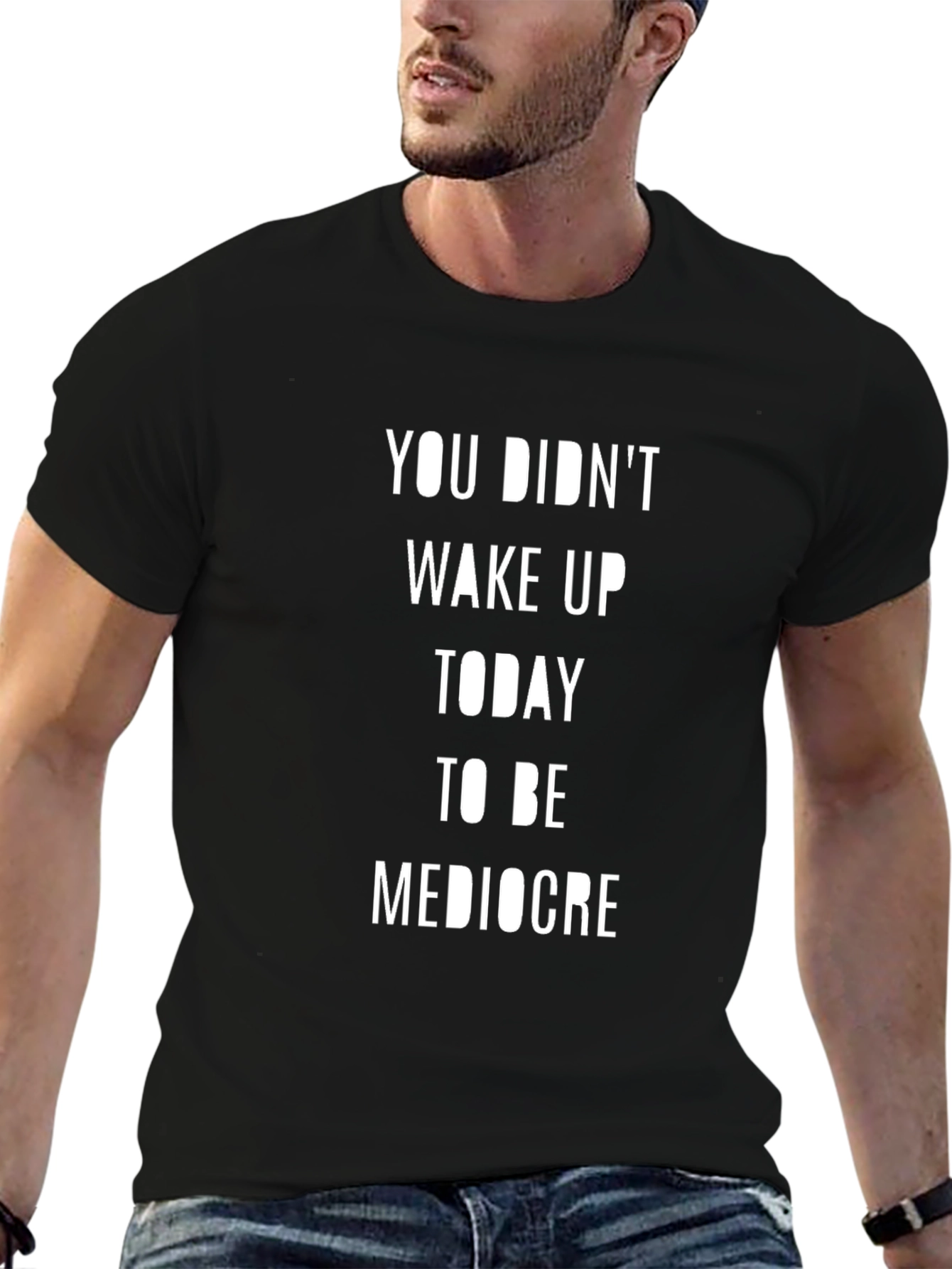 Motivational T-Shirt: You Didnt Wake Up to be Mediocre