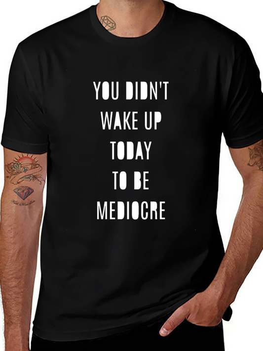 Motivational T-Shirt: You Didnt Wake Up to be Mediocre
