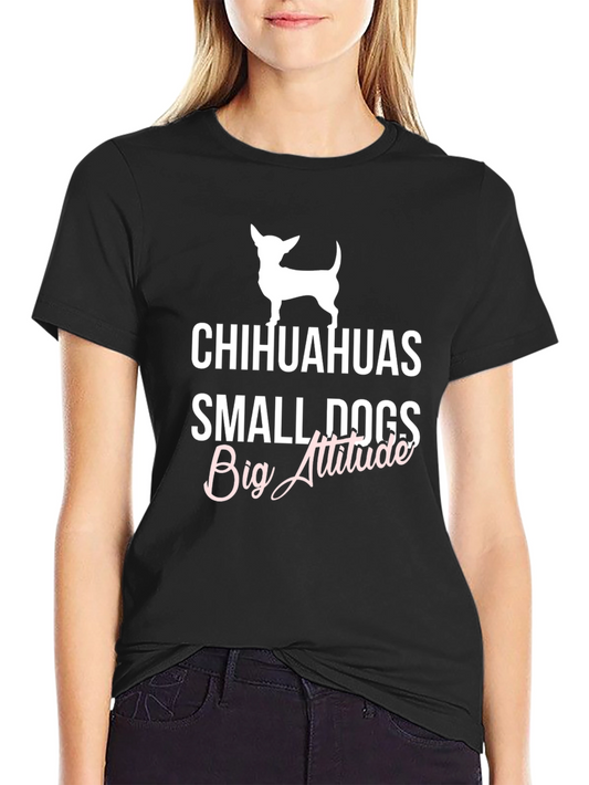 Chihuahuas Small Dogs Big Attitude Graphic Tee