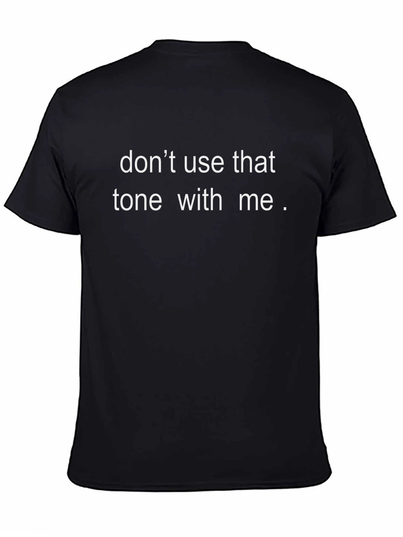 Dont Use That Tone With Me T-Shirt