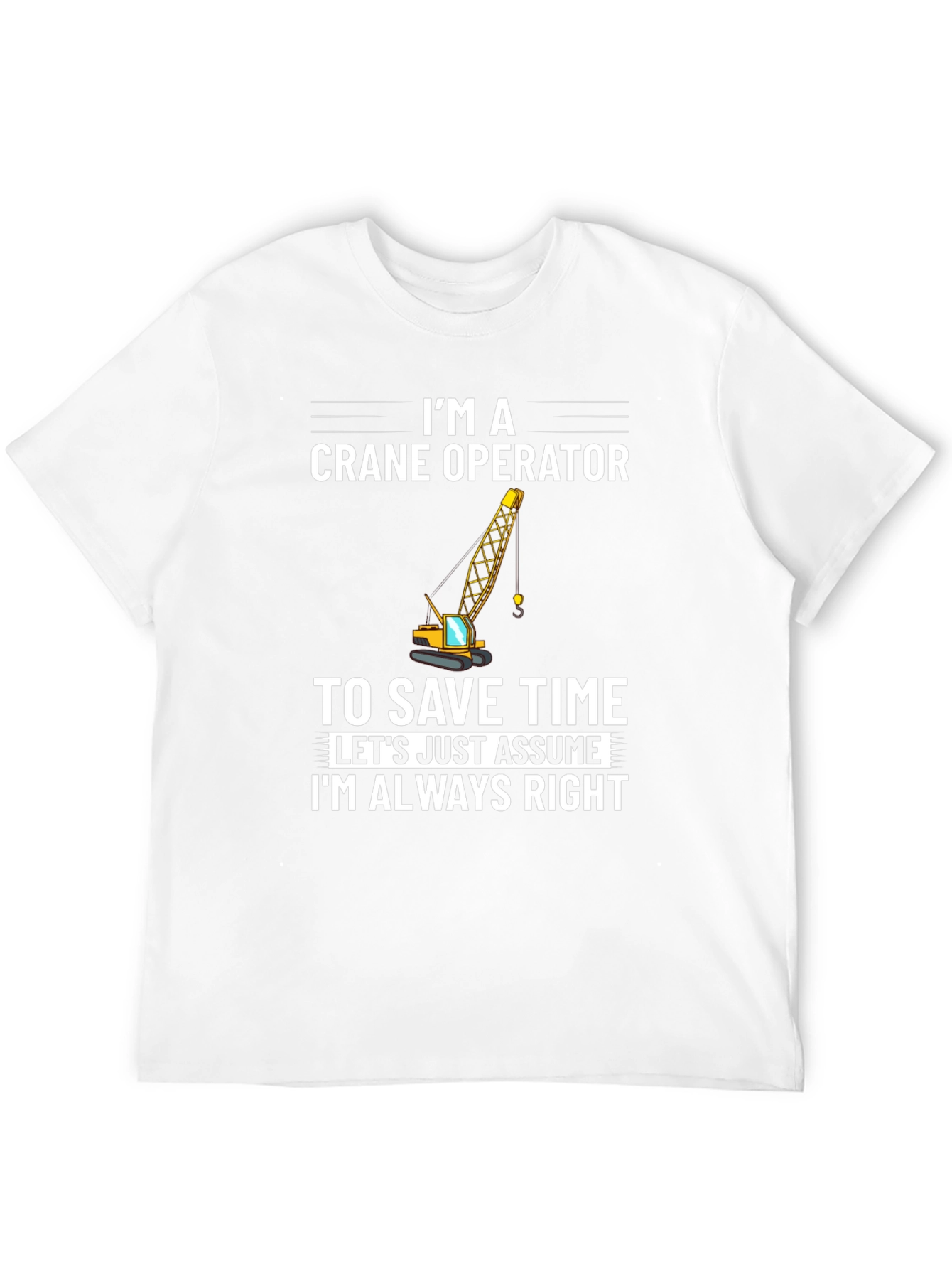 Crane Operator T-Shirt: Always Right Funny Tee