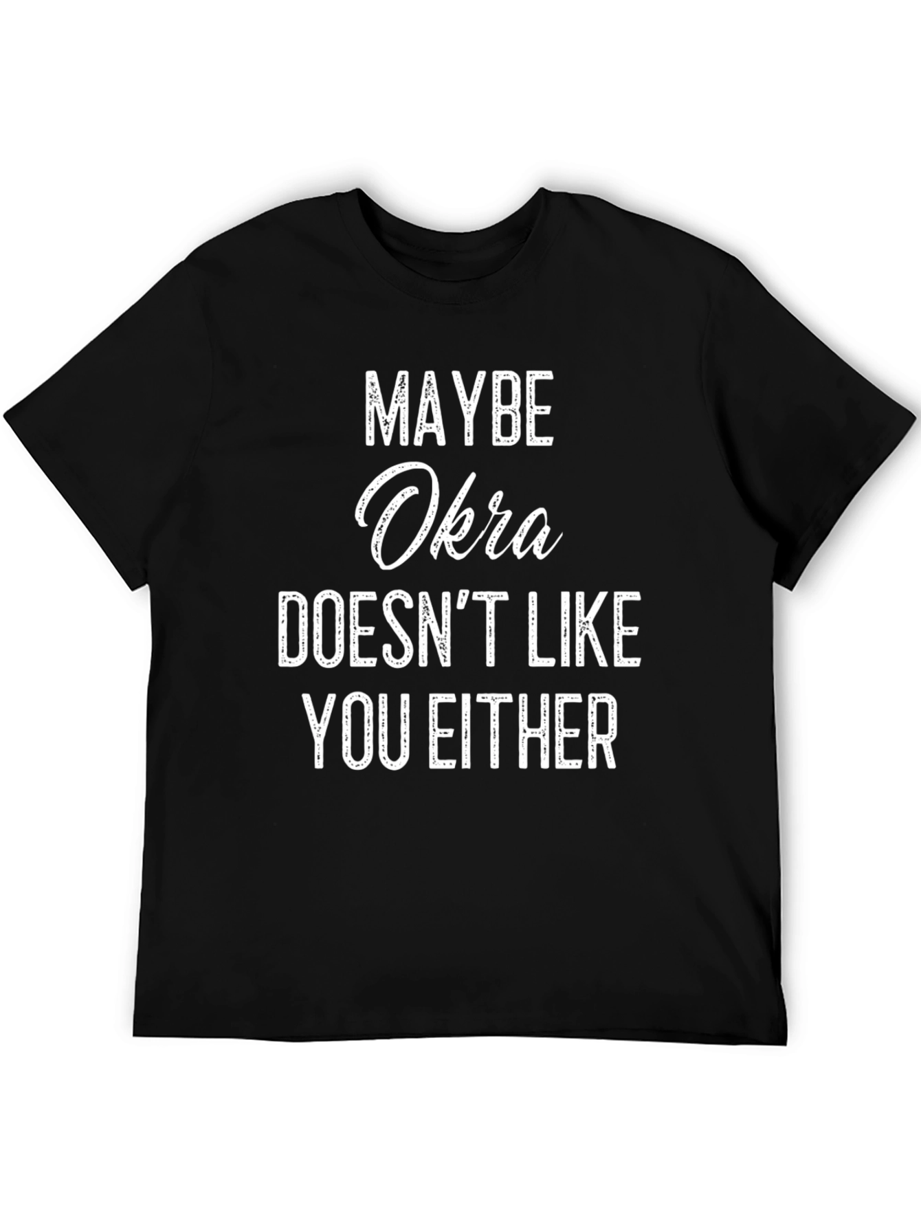 Maybe Okra Doesnt Like You Either T-Shirt