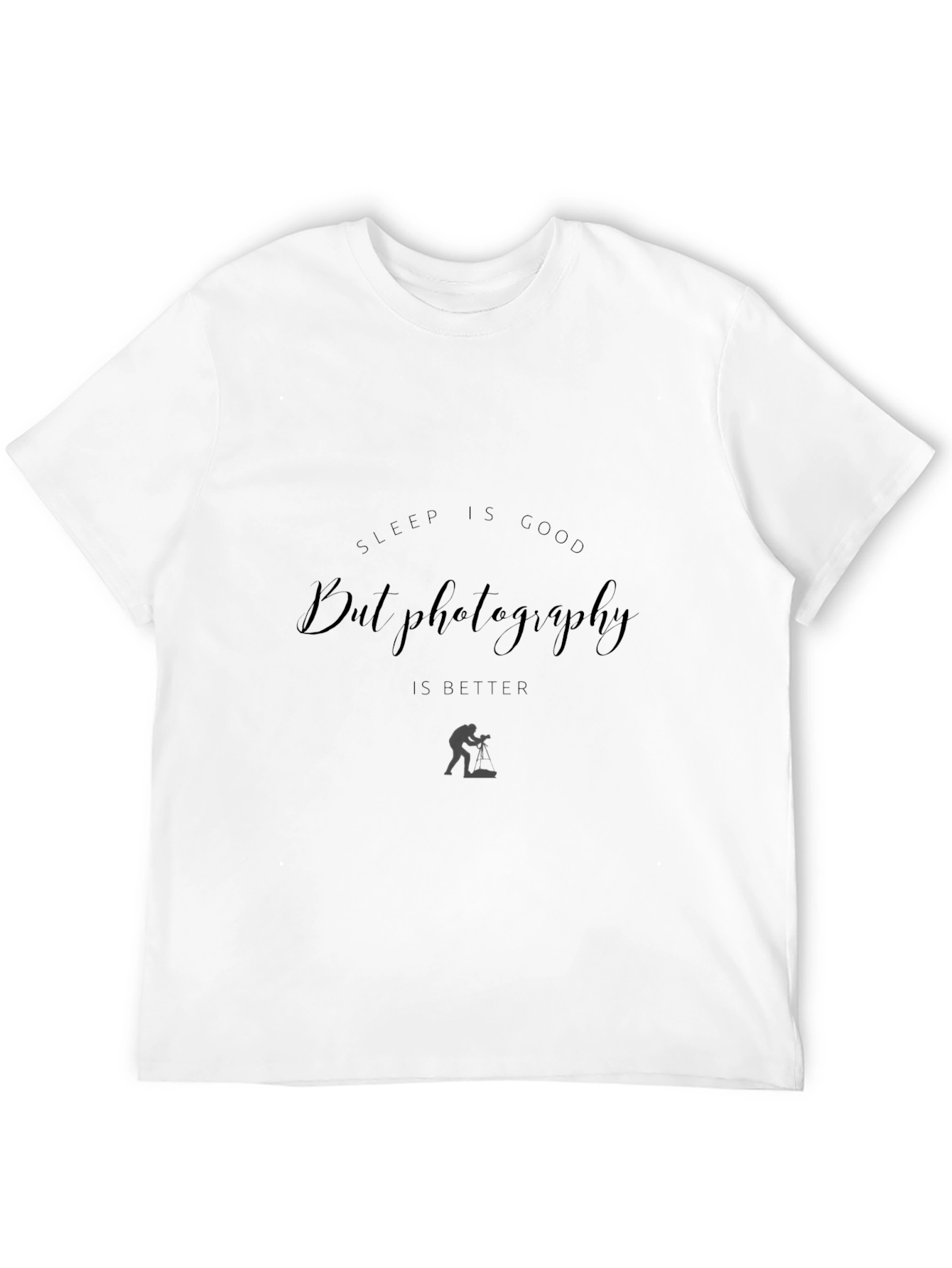 Photography T-Shirt: Sleep is Good But Photography is Better
