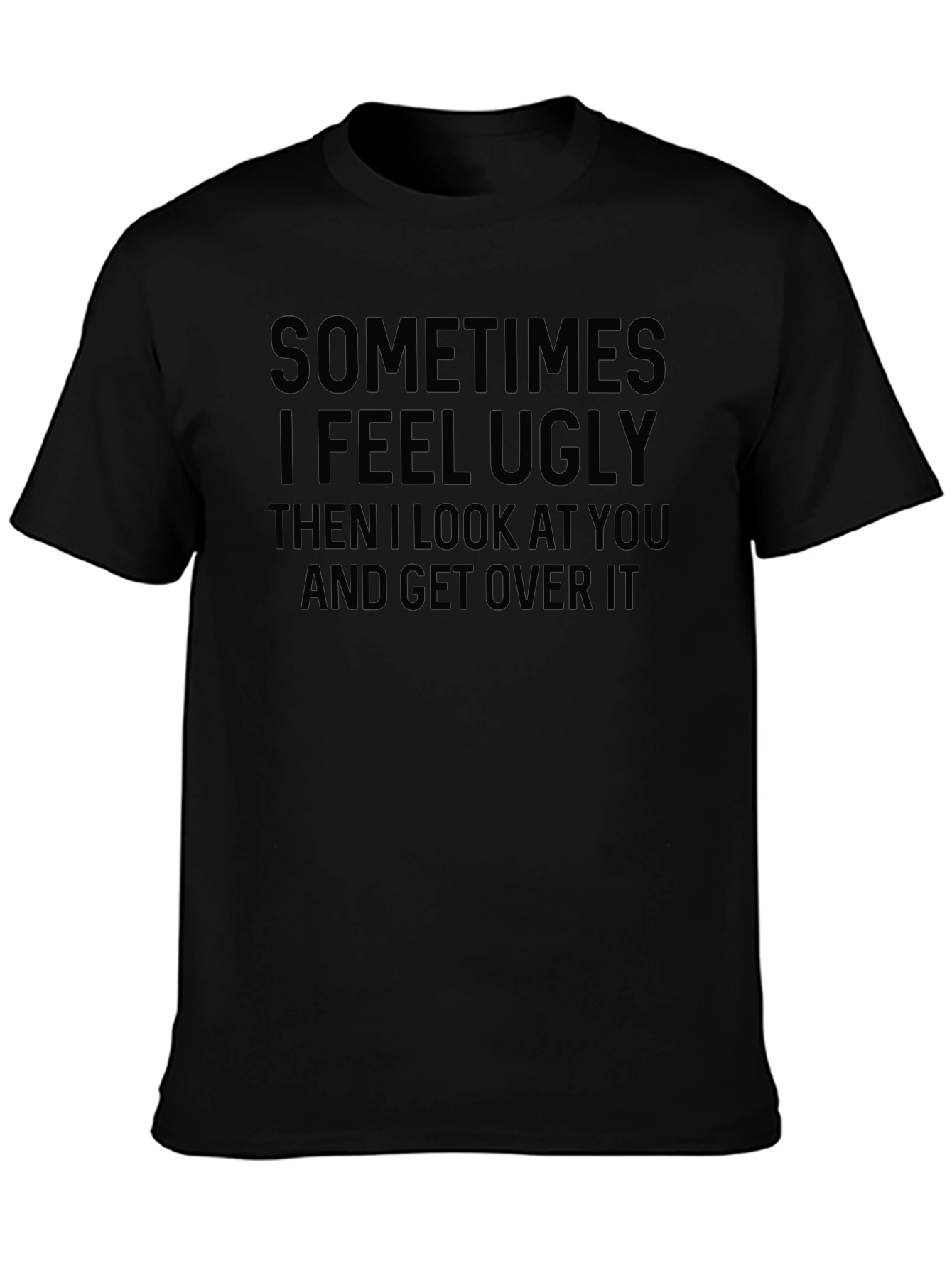 Funny Graphic T-Shirt: Sometimes I Feel Ugly