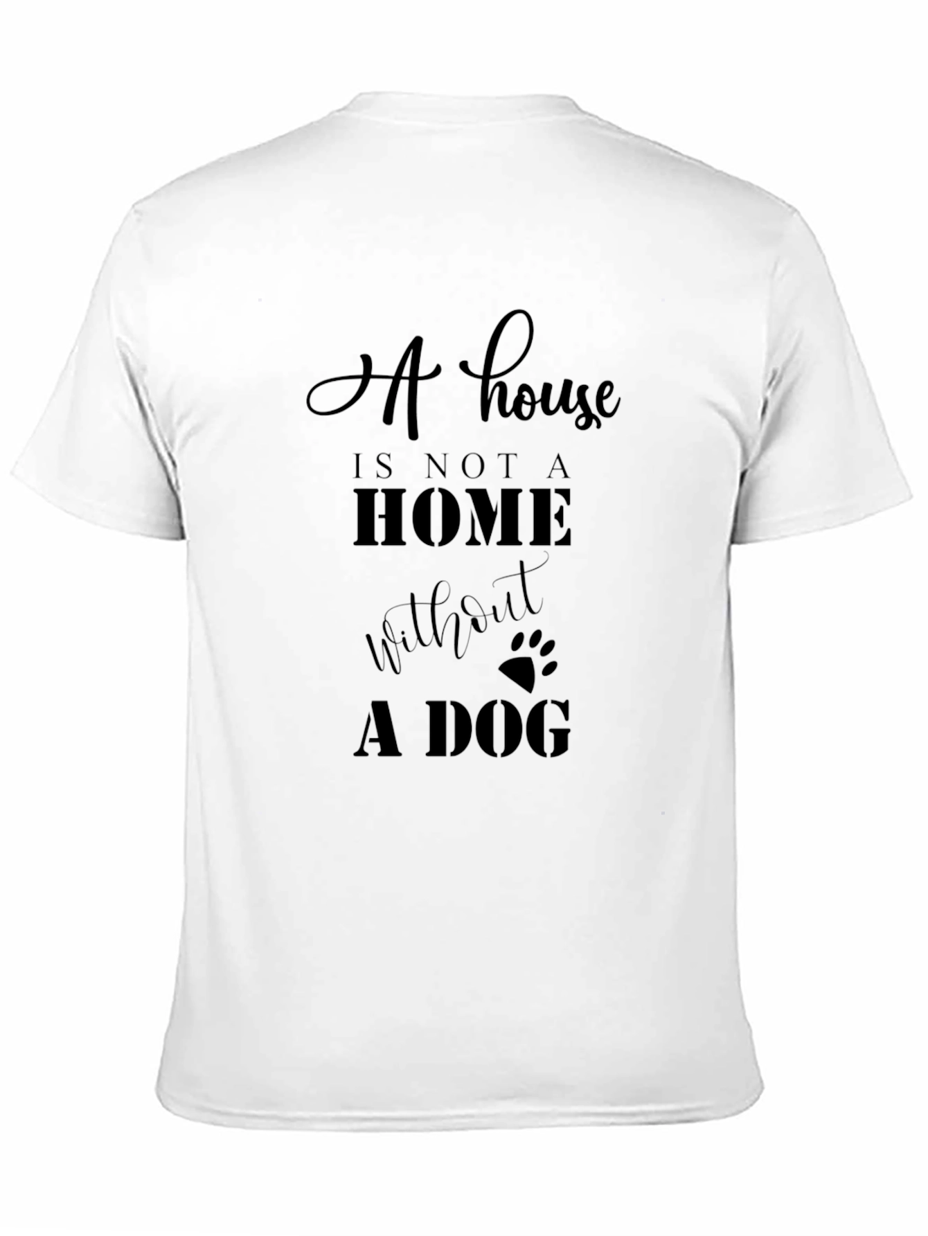 Dog Lovers T-Shirt: A House is Not a Home