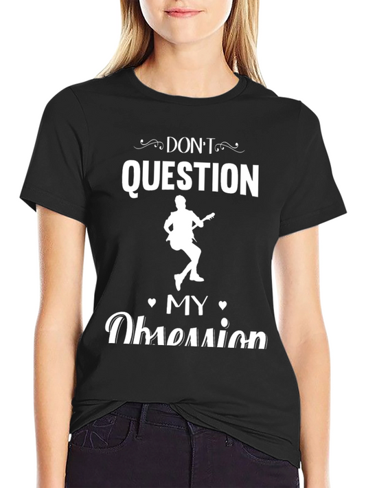 Dont Question My Obsession T-Shirt