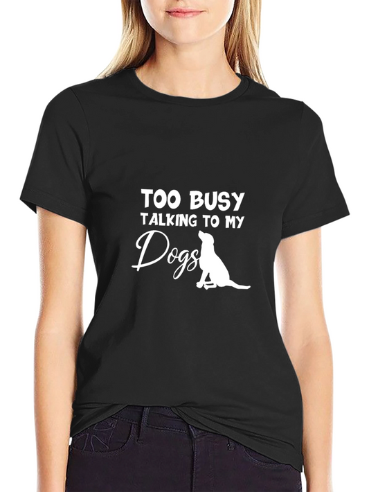 Dog Lover T-Shirt - Too Busy Talking To My Dogs