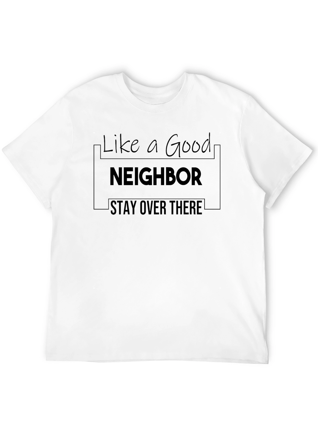 Like A Good Neighbor Stay Over There T-Shirt
