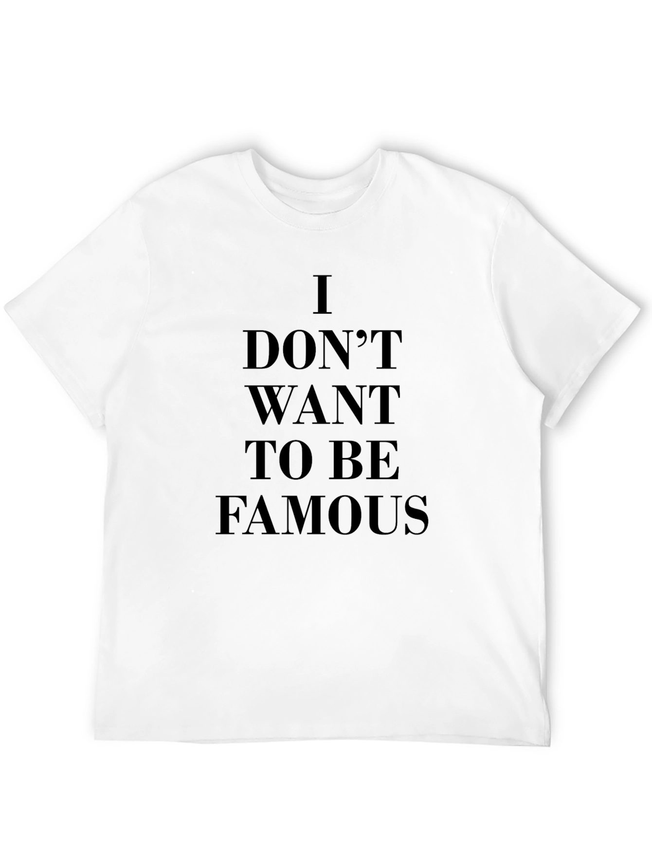 I Dont Want To Be Famous T-Shirt