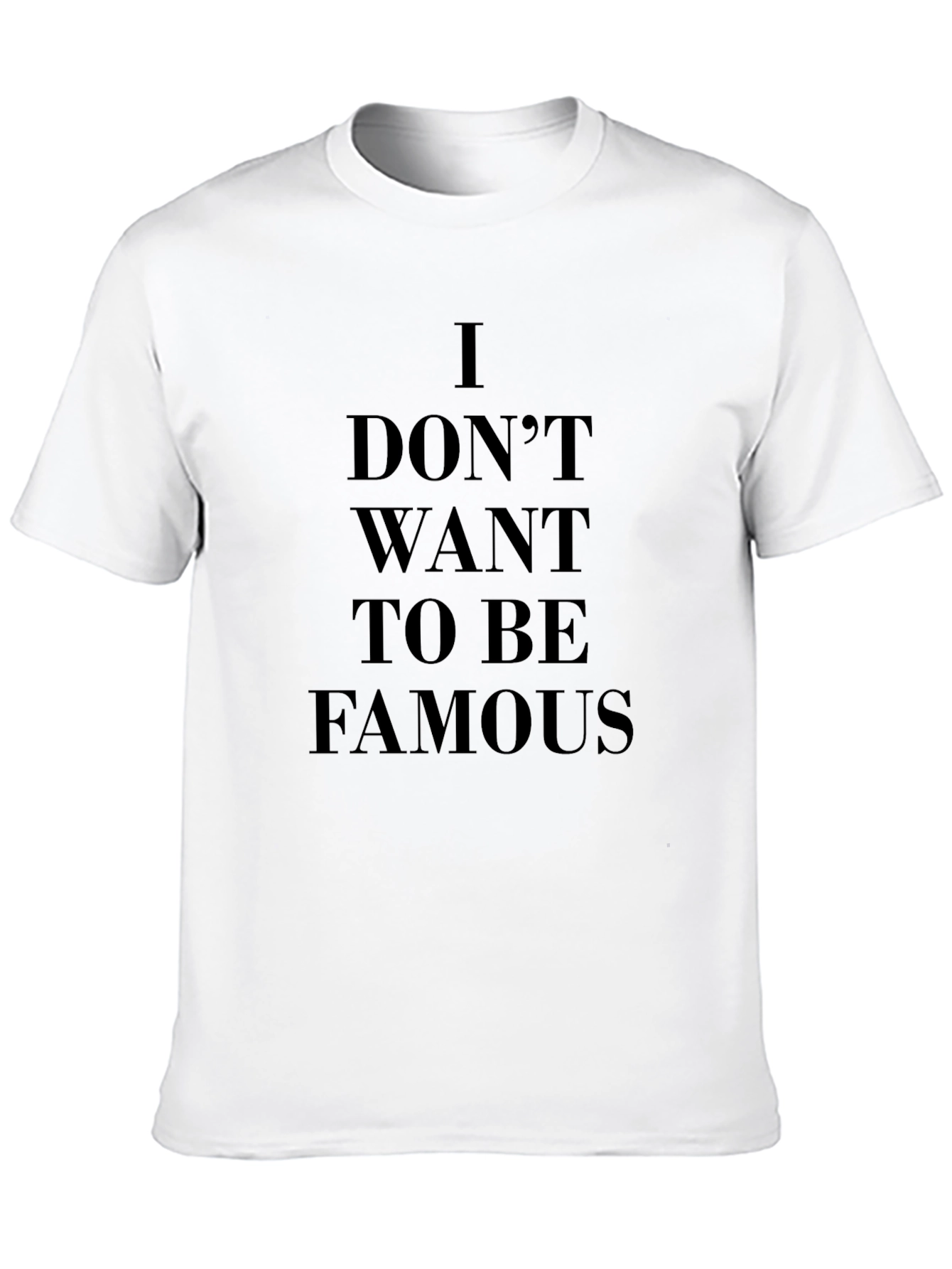 I Dont Want To Be Famous T-Shirt