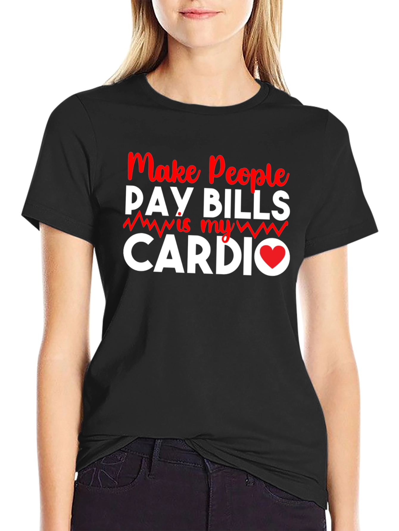 Make People Pay Bills Is My Cardio T-Shirt
